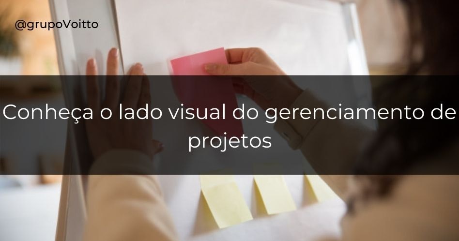 Conheça a importância do lado visual no gerenciamento de projetos!