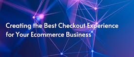 Creating the Best Checkout Experience for Your Ecommerce Business thumbnail