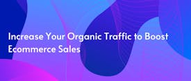 Increase Your Organic Traffic to Boost Ecommerce Sales thumbnail
