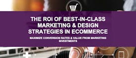 The ROI of Best-in-Class Marketing & Design Strategies in Ecommerce thumbnail