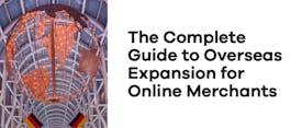 The Complete Guide to Overseas Expansion for Online Merchants thumbnail