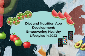 Diet and Nutrition App Development: Empowering Healthy Lifestyles in 2023