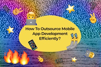 How To Outsource Mobile App Development Efficiently?