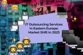 IT Outsourcing Services In Eastern Europe: Market Shift In 2023