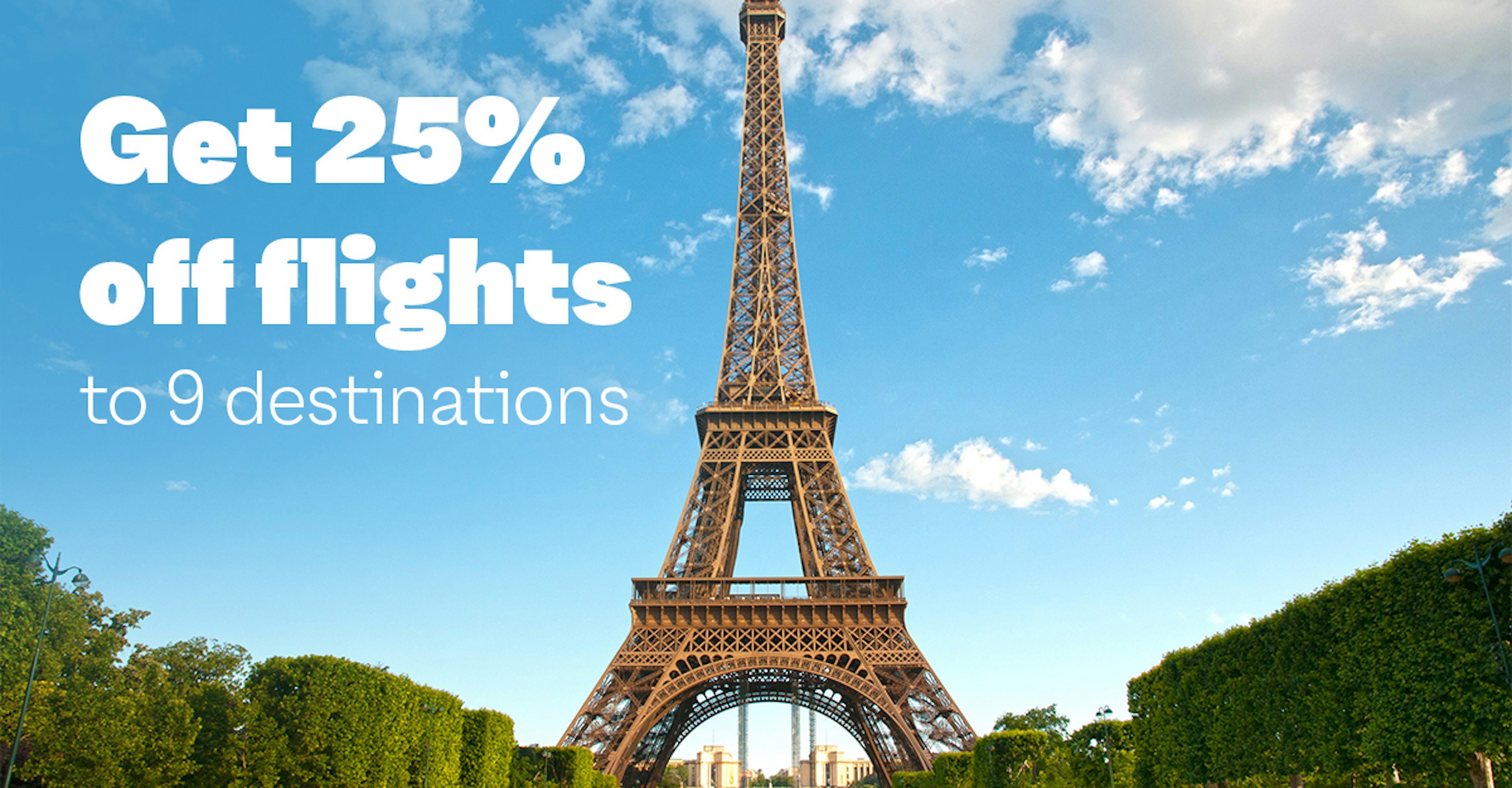 The Eiffel tower with blue sky in the background, get 25% off flights to 9 destinations.