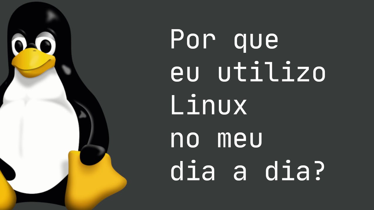 Por que eu utilizo Linux no meu dia a dia?