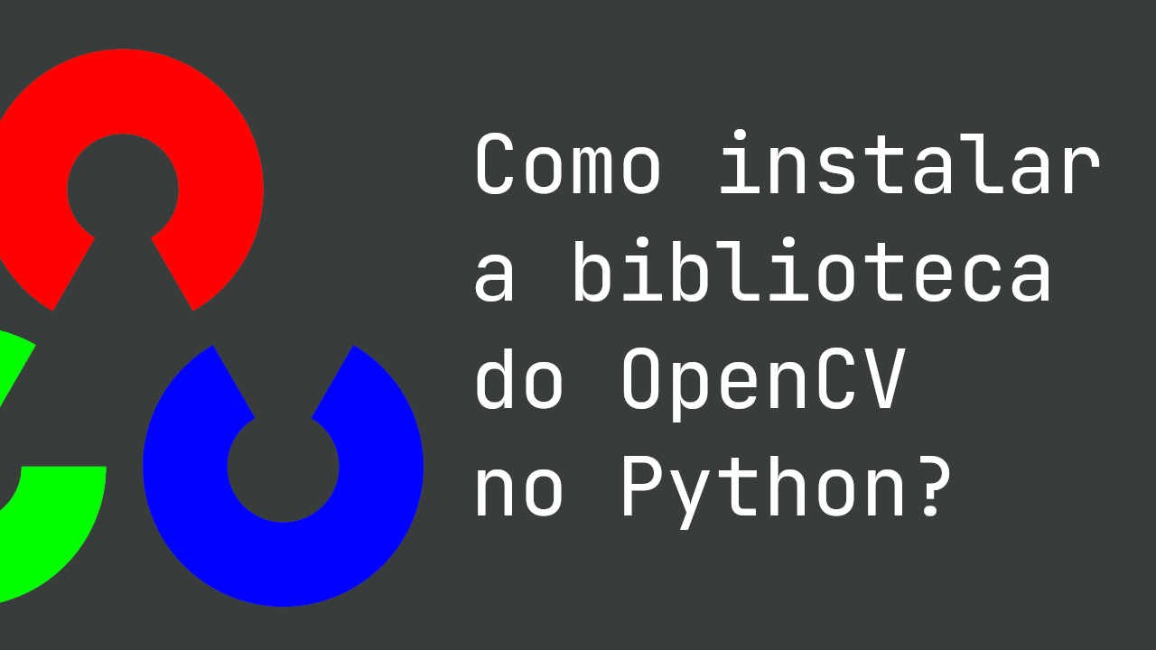 Como instalar a biblioteca do OpenCV no Python?