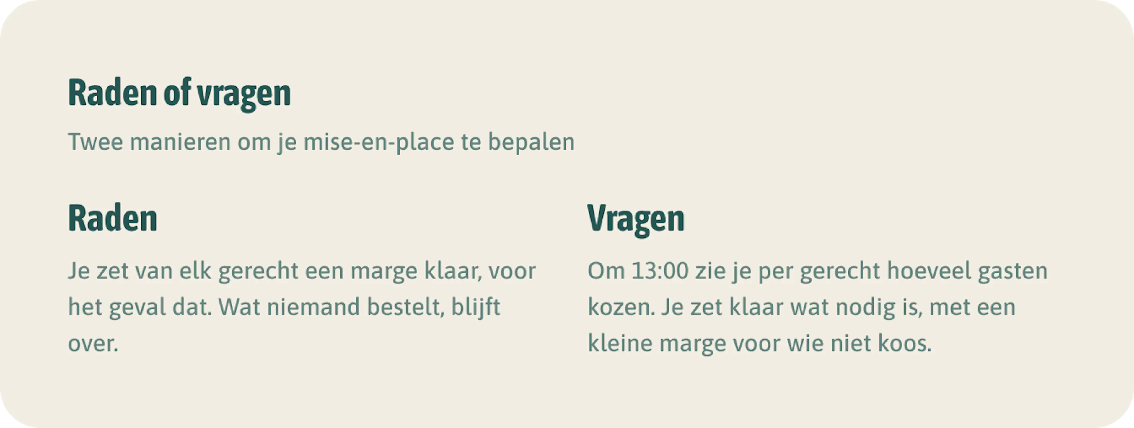 Raden of vragen. Wie raadt, kookt voor de zekerheid te veel. Wie het vraagt, hoeft niet te raden.