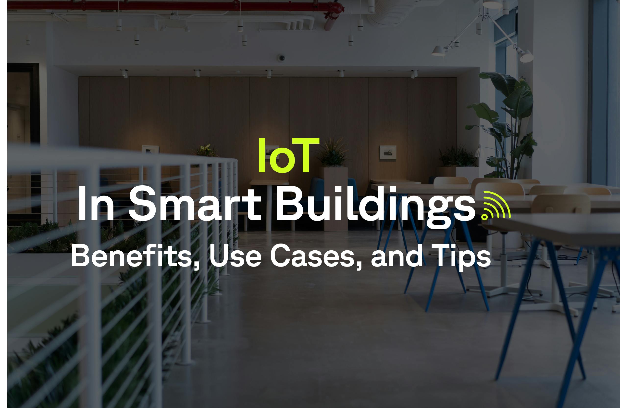 IoT in Smart Buildings: Benefits, Use Cases, and Tips