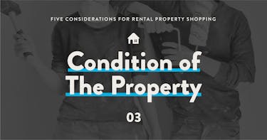 5 considerations for rental property shopping: 3 - Condition of the Property.