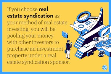 If you choose real estate syndication as your method of real estate investing, you will be pooling your money with other investors to purchase an investment property under a real estate syndication sponsor.