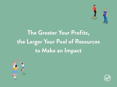 Social entrepreneurship ideas: the greater your profits, the larger your pool of resources to make an impact