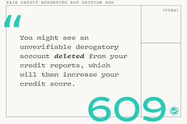 609 Credit Repair: You might see an unverifiable derogatory account deleted from your credit reports, which will then increase your credit score.