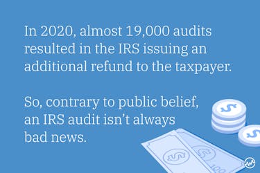 In 2020, almost 19,000 audits resulted in the IRS issuing an additional refund to the taxpayer. So, contrary to public belief, an IRS audit isn’t always bad news.