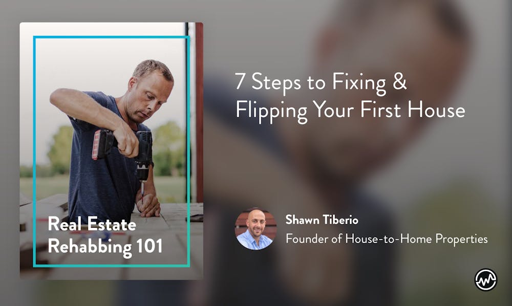 Real estate course: Real Estate Rehabbing 101: 7 Steps to Fixing & Flipping Your First House