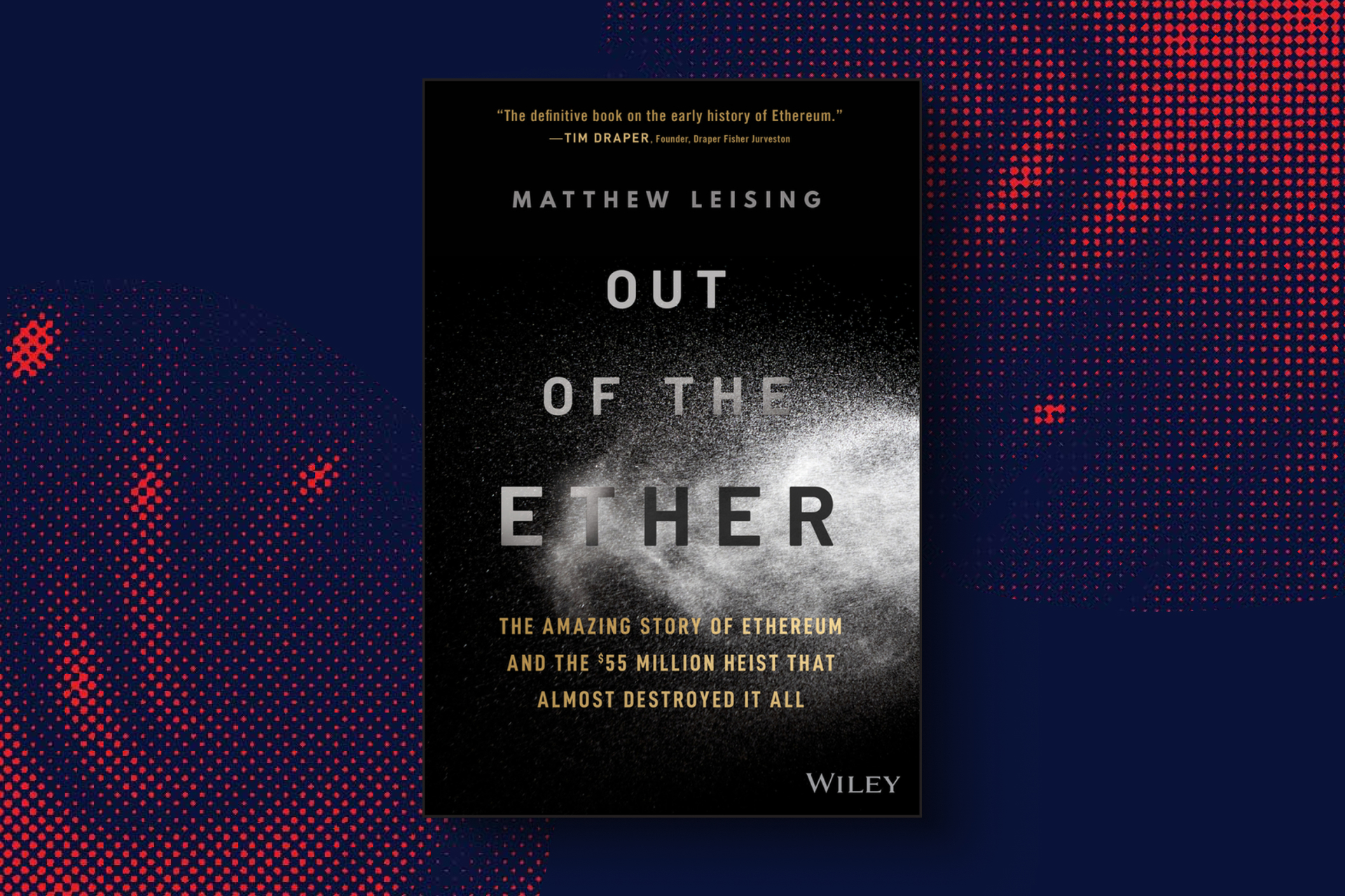 Best books on cryptocurrency: Out of the Ether: The Amazing Story of Ethereum and the $55 Million Heist that Almost Destroyed It All by Matthew Leising