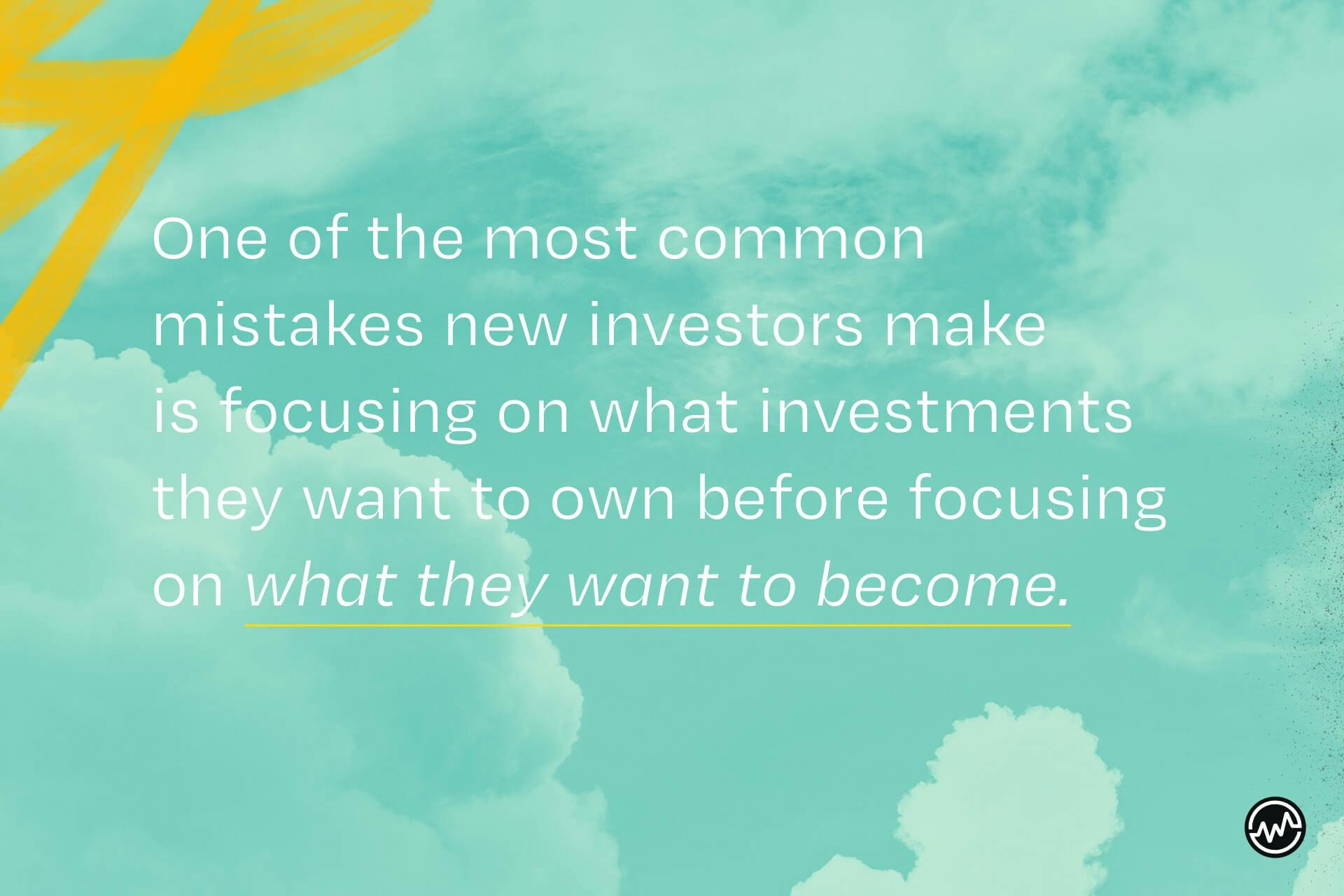  Concentrez—vous sur ce que vous voulez devenir - et non sur les investissements que vous souhaitez posséder 