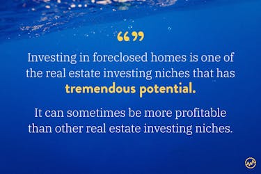 Investing in foreclosed homes is one of the real estate investing niches that has tremendous potential, sometimes more profitable than other forms of real estate investing. 
