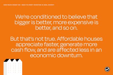 When buying an investment property, affordable houses appreciate faster, generate more cash flow, and are affected less in an economic downturn