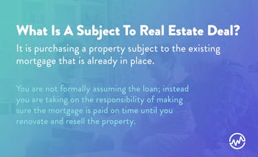 A subject to real estate deal is purchasing a property subjec to the existing mortgage that is already in place