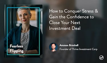 Real Estate Course: Fearless Flipping: How to Conquer Stress & Gain the Confidence to Close Your Next Investment Deal