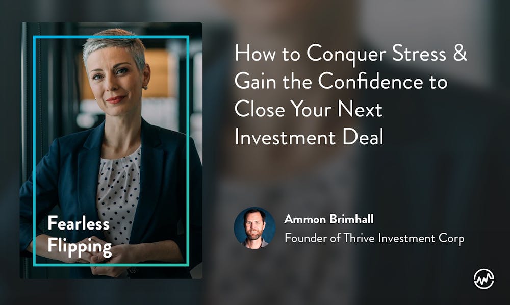 Real Estate Course: Fearless Flipping: How to Conquer Stress & Gain the Confidence to Close Your Next Investment Deal