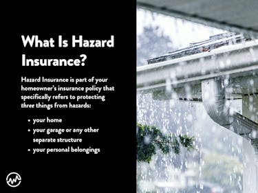 What is Hazard insurance? It protects three things: your home, your garage or any other separate structure, and your personal belongings