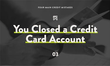 4 main credit mistakes: you closed a credit card account.