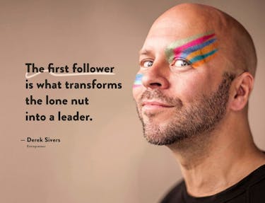 Quote by Derek Sivers in Entrepreneur: the first follower is what transforms the lone nut into a leader.