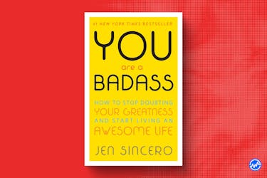 You Are A Badass: How to Stop Doubting Your Greatness and Start Living an Awesome Life by Jen Sincero