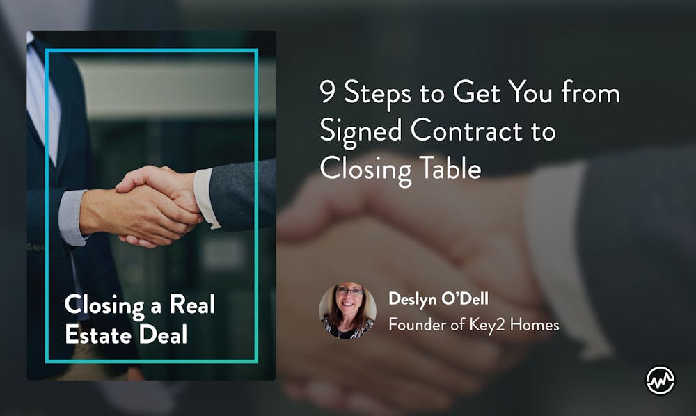 Real estate course: Closing a Real Estate Deal: 9 Steps to Get You from Signed Contract to Closing Table”.