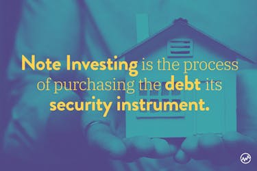 Note investing is the process of purchasing the debt and its security instrument. 