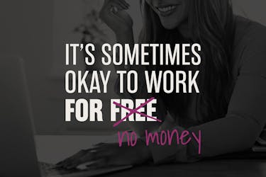 it’s sometimes okay to work for no money. When should you work for free?