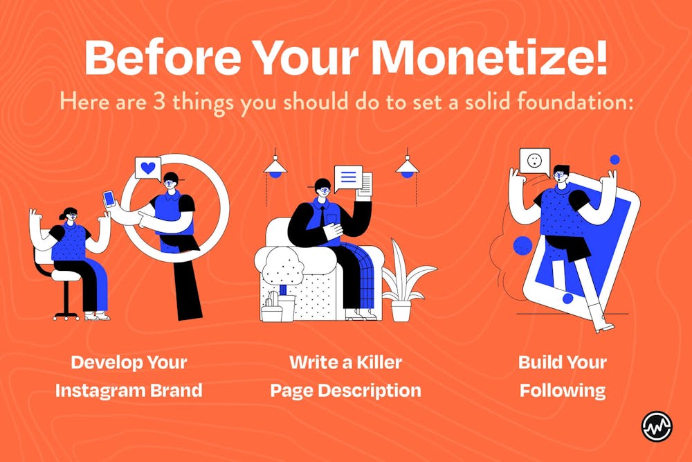 3 things you should do before monetizing Instagram for your business: develop your brand, write a page description, and build your following.
