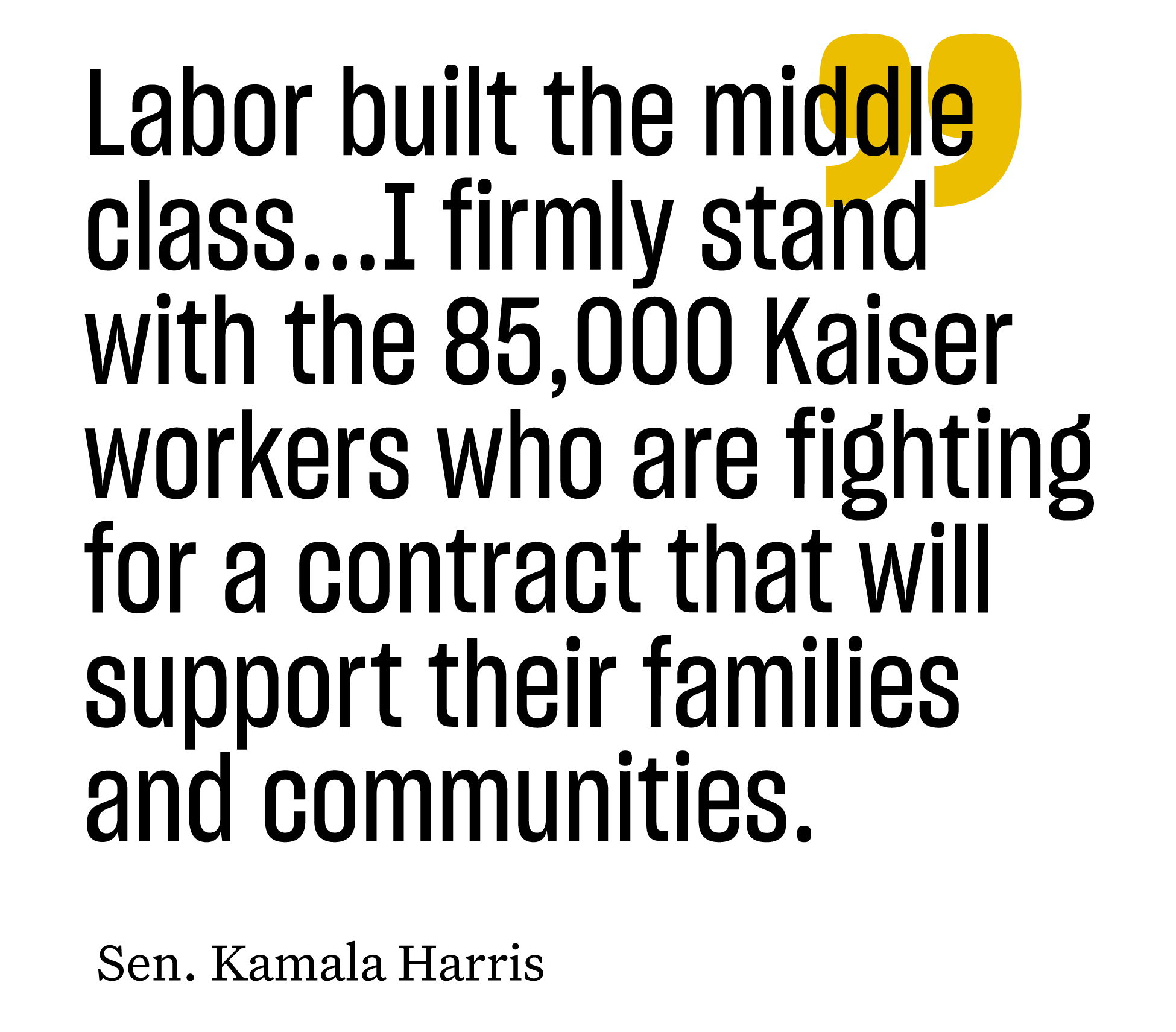 "Labor built the middle class...I firmly stand with the 85,000 Kaiser workers who are fighting for a contract that will support their families and communities." Sen. Kamala Harris