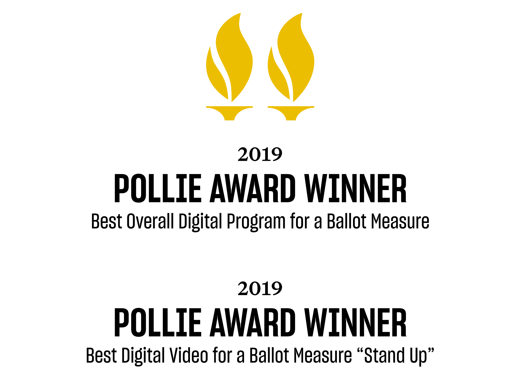 2019 Pollie Award Winner, Best Overall Digital Program for a Ballot Measure. 2019 Pollie Award Winner, Best Digital Video for a Ballot Measure "Stand Up".