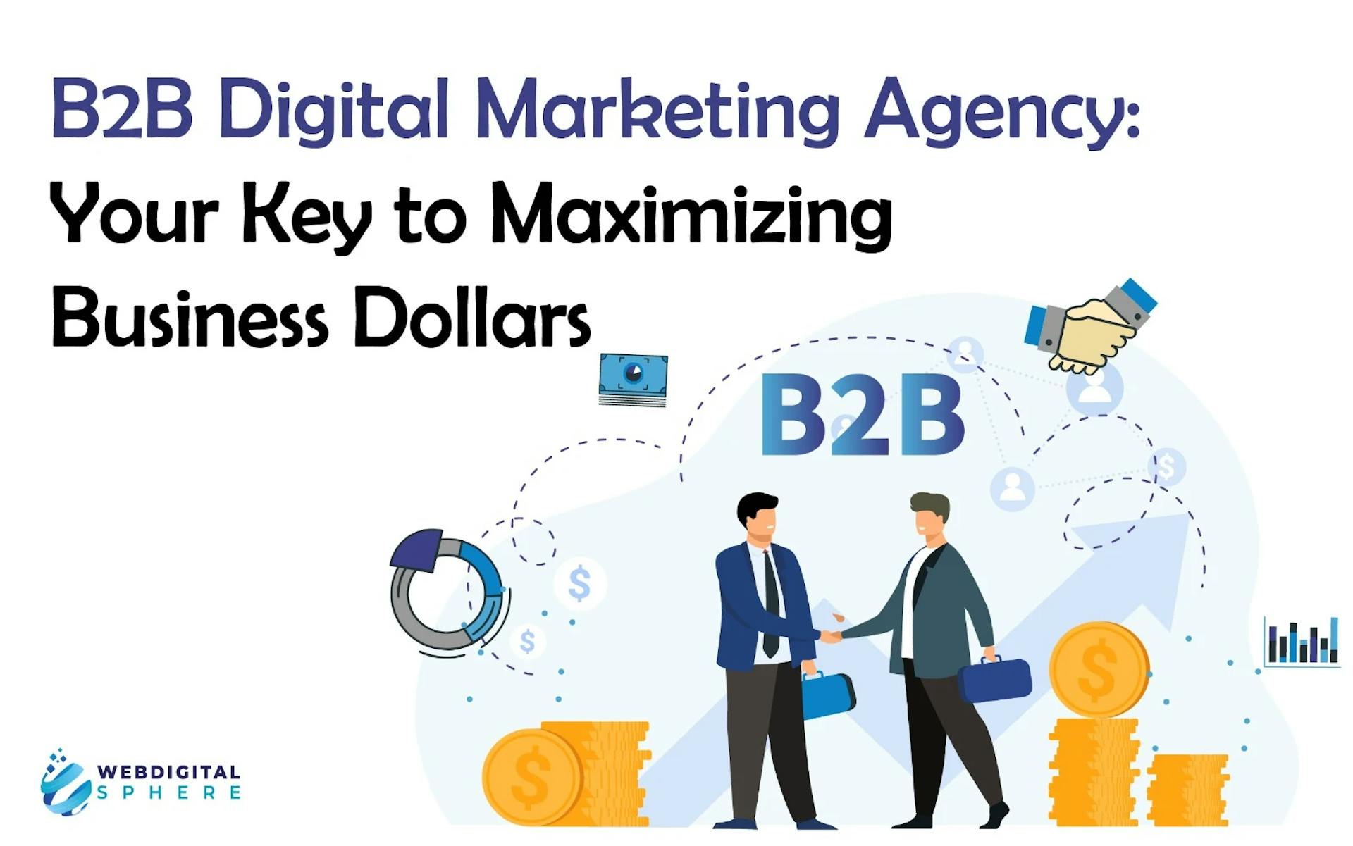 B2B Digital Marketing Agency Your Key to Maximizing Business Dollars