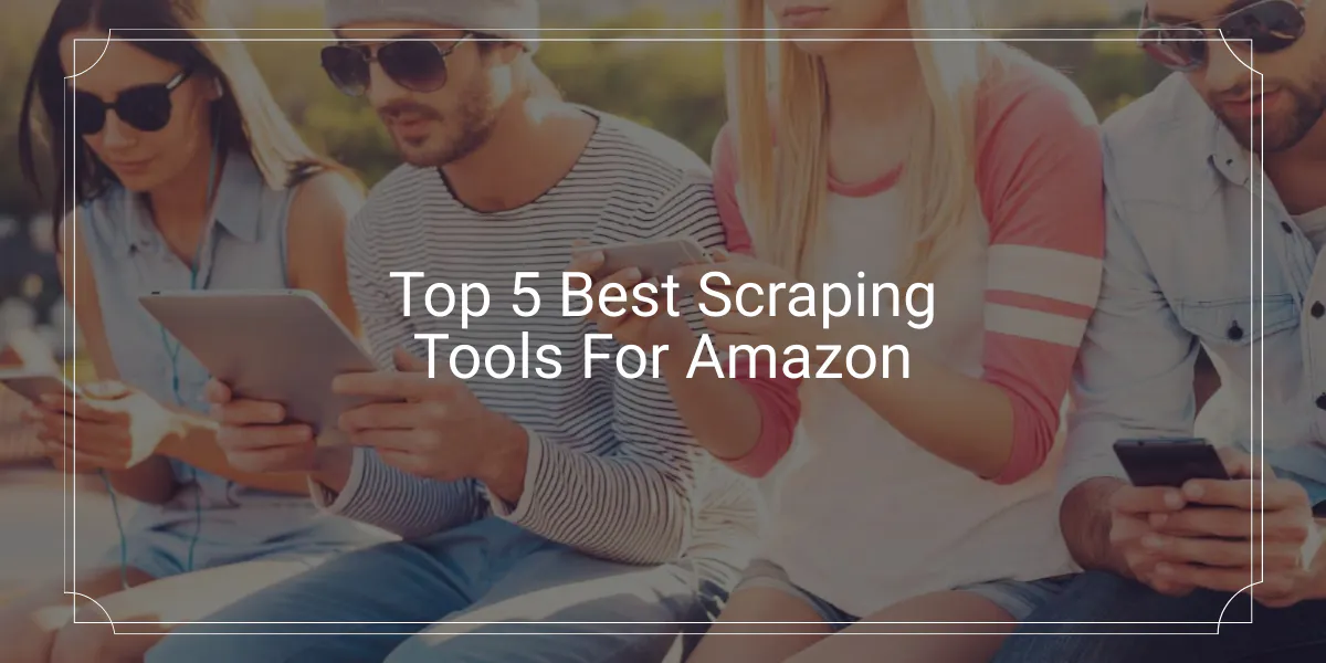 Group of friends using a tablet and smartphones outdoors, used as a cover for an Amazon scraping tools roundup