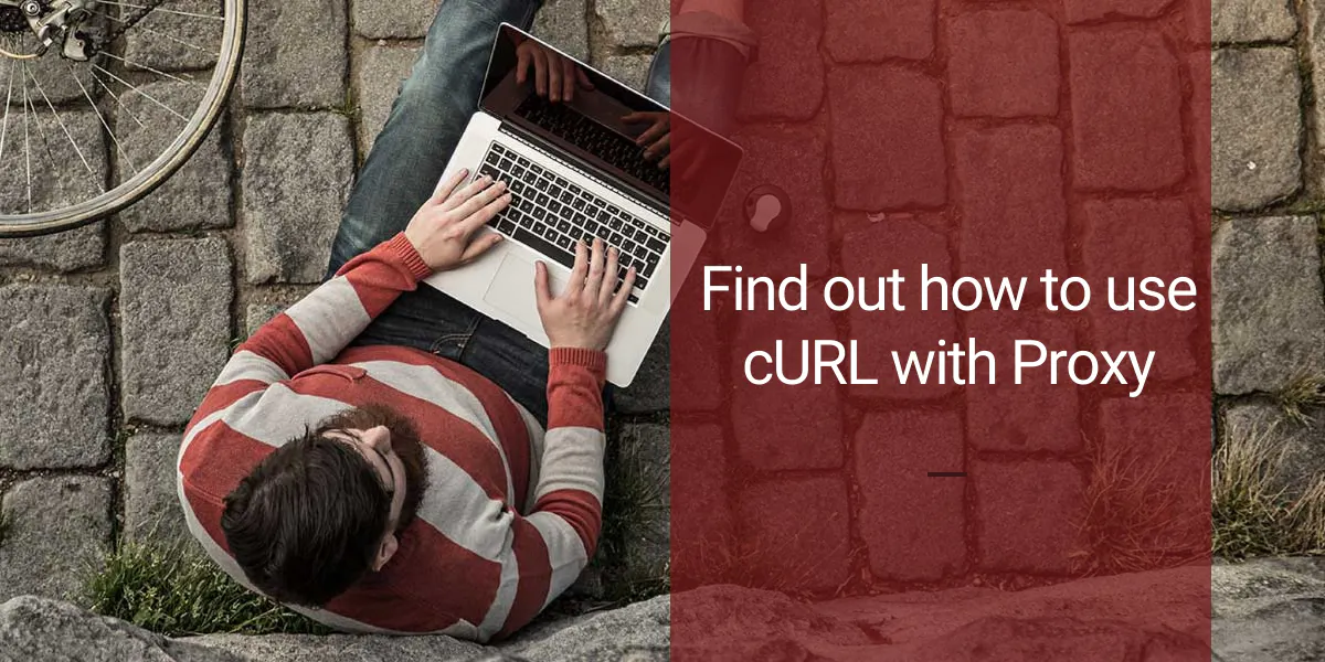 Top-down photo of a person using a laptop outdoors on stone pavement with a red overlay about using curl with a proxy