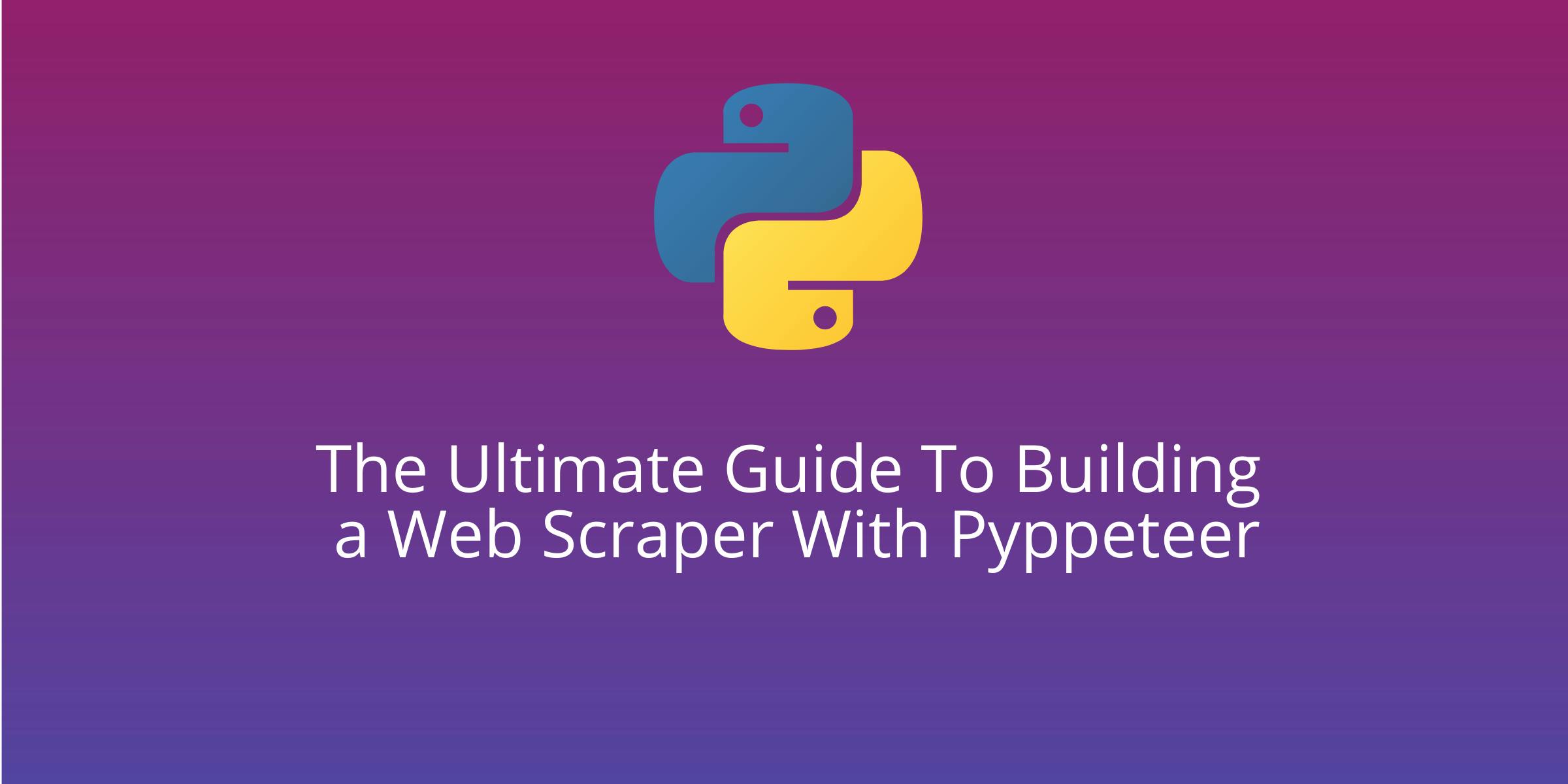 The Ultimate Guide To Building a Web Scraper With Pyppeteer ...
