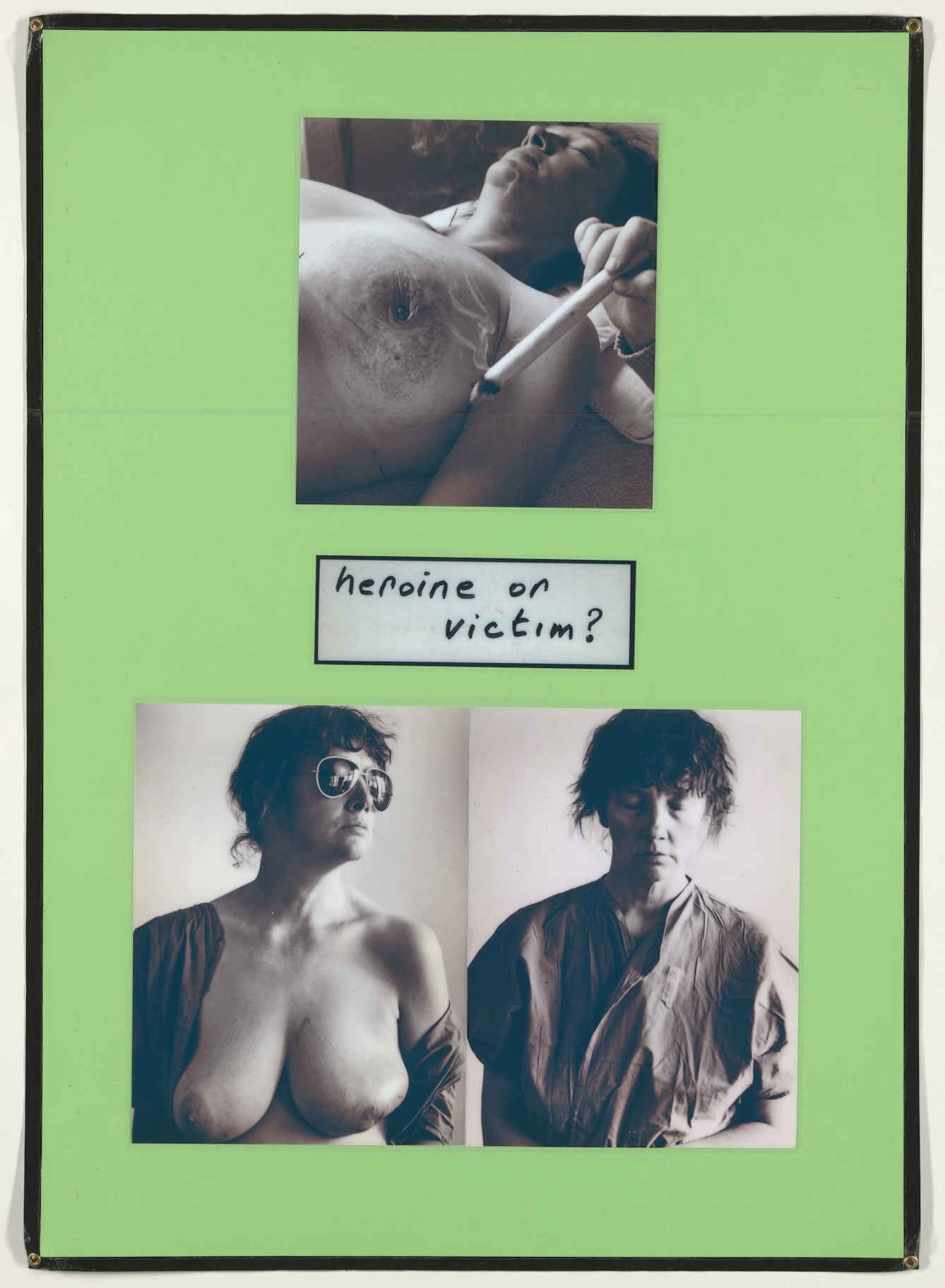 Photograph of a green sheet of paper with 3 black and white photographs mounted on top. One image shows a woman lying down with her eyes closed, her left breast exposed. The hand of another person is holding a smoking tube of paper near to the breast of the woman lying down. The other two photographs show the same woman sitting up, in one wearing sun glasses with her upper body exposed and in the other without sunglasses and her upper body covered up with a gown. In the centre of the sheet of paper are the handwritten words, "heroine or victim?". The whole collage is laminated.