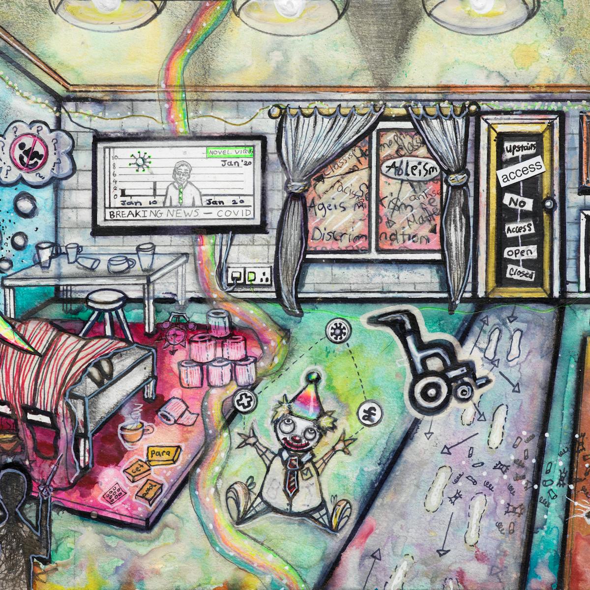 Artwork using watercolour and ink incorporating collaged words throughout the scene. The artwork shows a busy multi-coloured room. On the left hand side of the image a woman with rainbow coloured hair is lying in bed. On the floor there are: packets of paracetamol; toilet rolls; and a toy clown juggling first aid, corona virus and pound symbols. In the foreground the silhouette of two people stand together at a distance from the bed. A rainbow flows across the room where a television mounted on