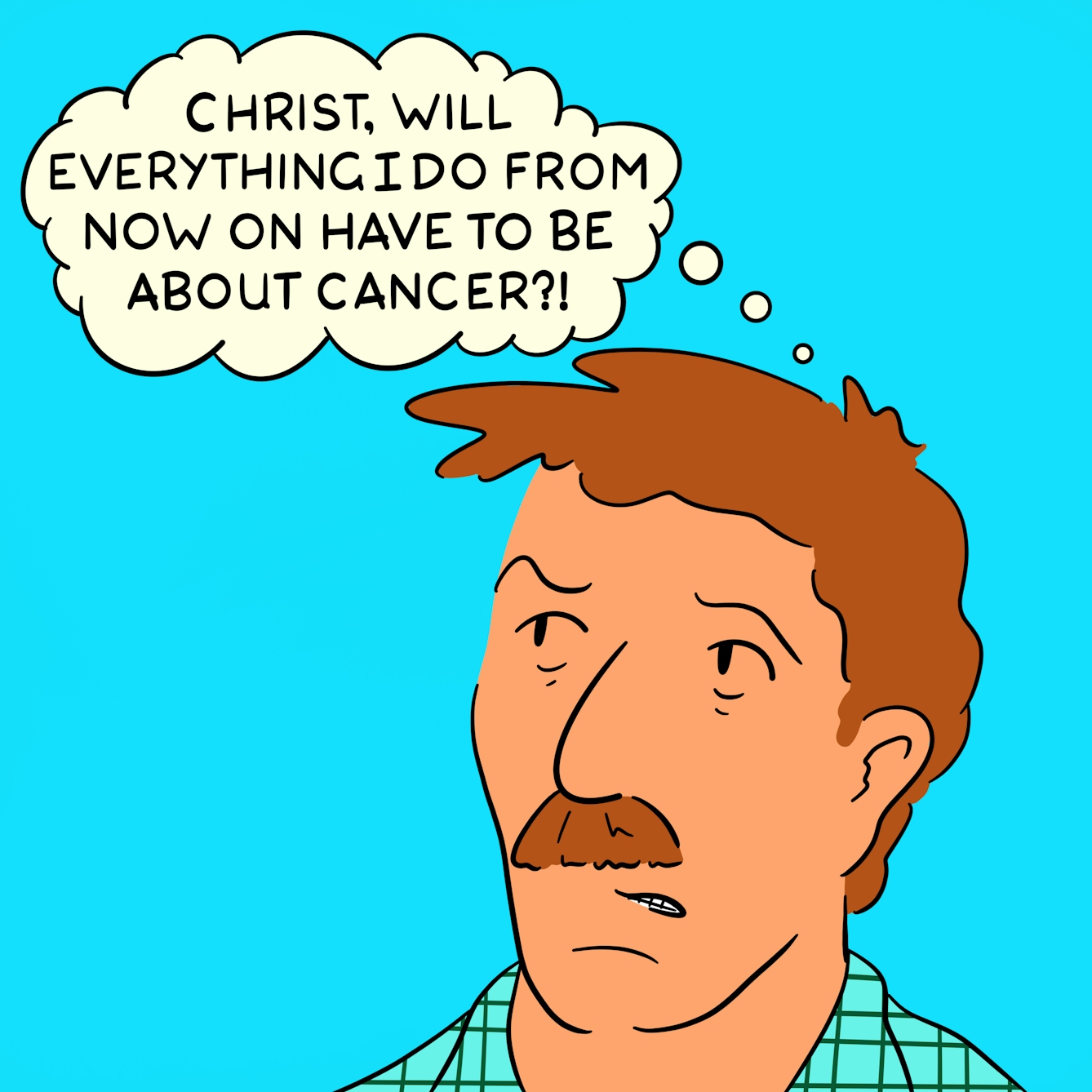 Panel 4 of a four-panel comic drawn digitally: A close-up of a moustached man's face bearing a pained expression, biting his lip and gazing into the distance. A thought bubble reads "Christ, will everything I do from now on have to be about cancer?!"