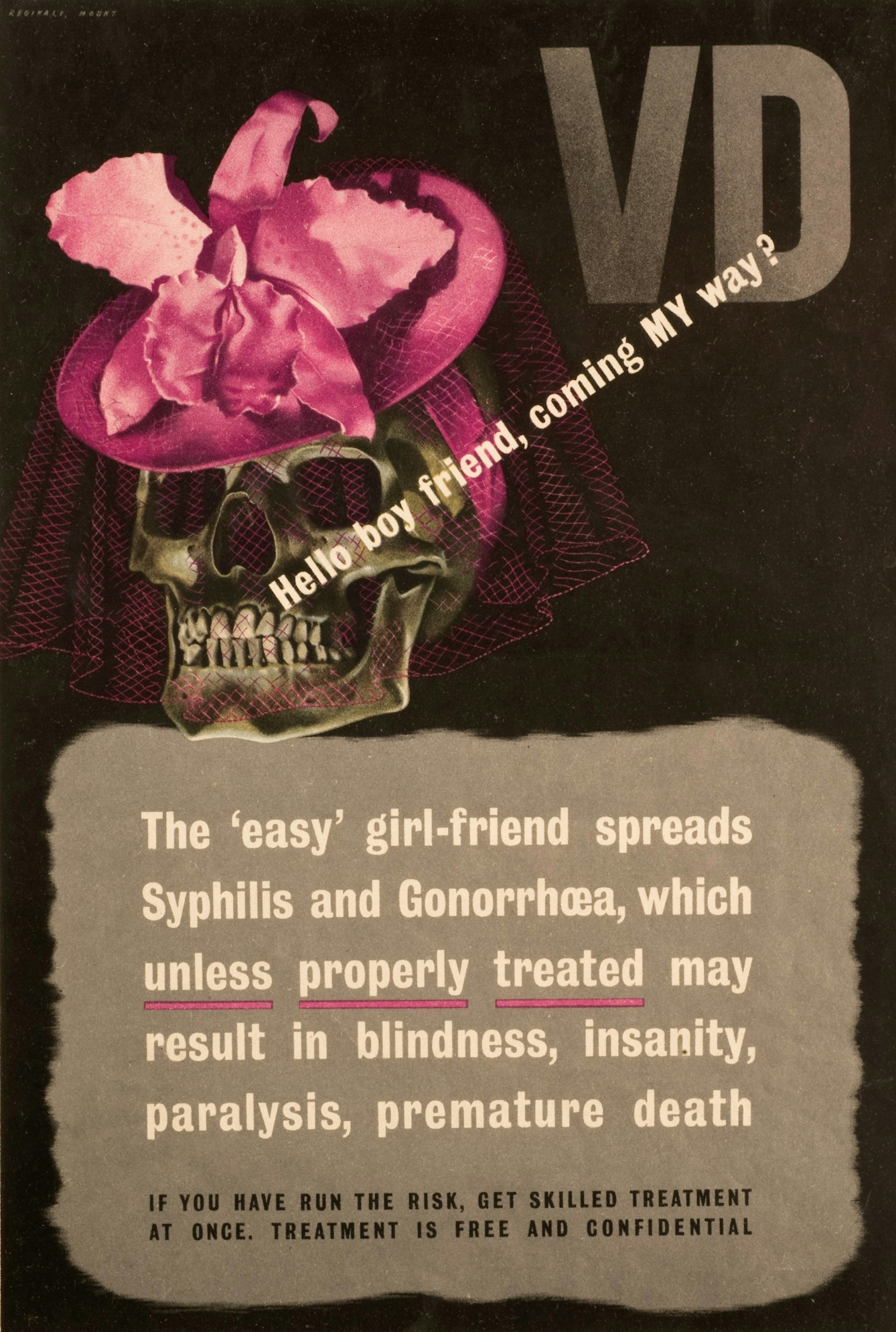 Poster showing a human skull, wearing a pink hat and veil, and speaking the words 'Hello boy friend, coming MY way?'.  The text below the image reads 'The "easy" girl-friend spreads Syphilis and Gonorrhoea, which unless properly treated may result in blindness, insanity, paralysis, premature death