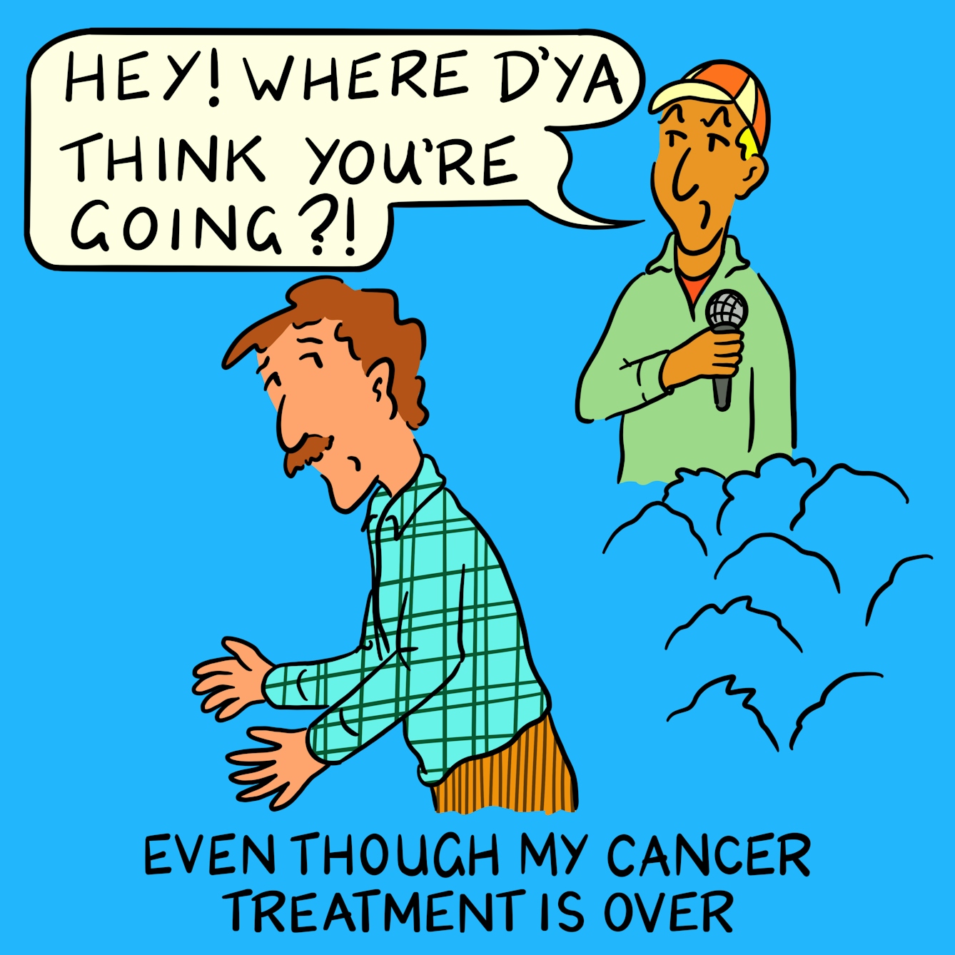 Panel 1 of a four-panel comic drawn digitally: a white man with a moustache, corduroy trousers and a plaid shirt is edging out of the frame with the outline of seated heads around waist-height. A person wearing a baseball cap and holding a microphone says "Hey! Where d'ya think you're going?!" The caption text reads "Even though my cancer treatment is over..."