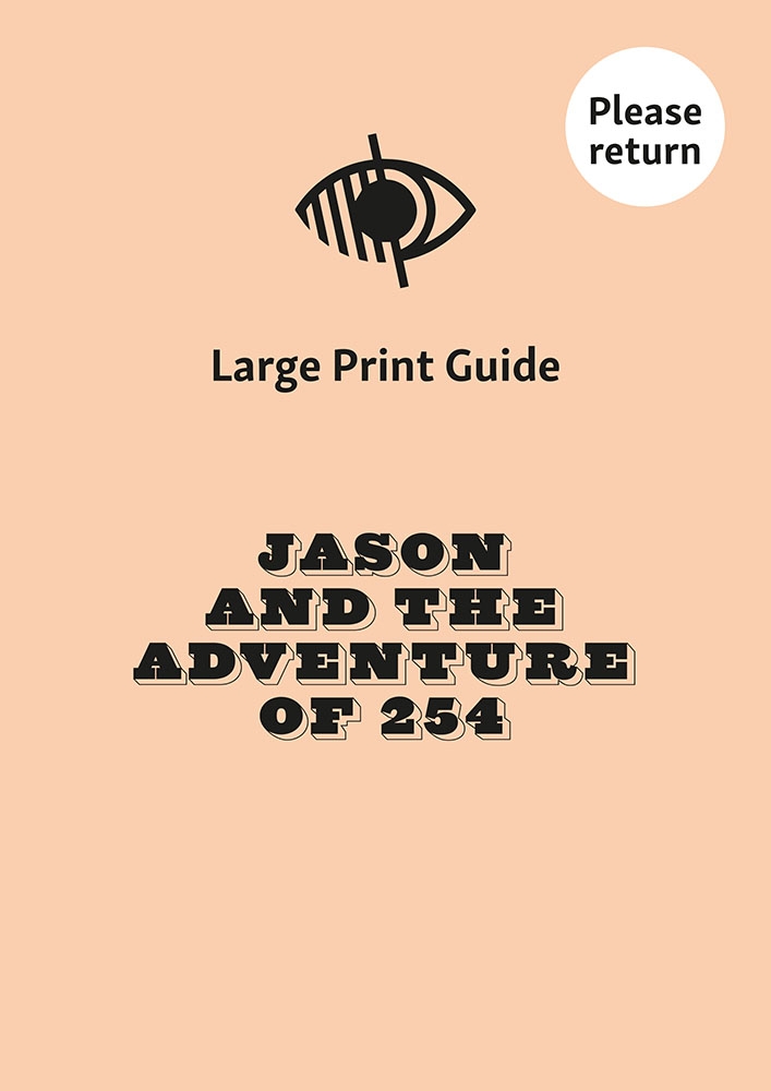 Front cover of the large-print guide for the exhibition ‘Jason and the Adventure of 254’.