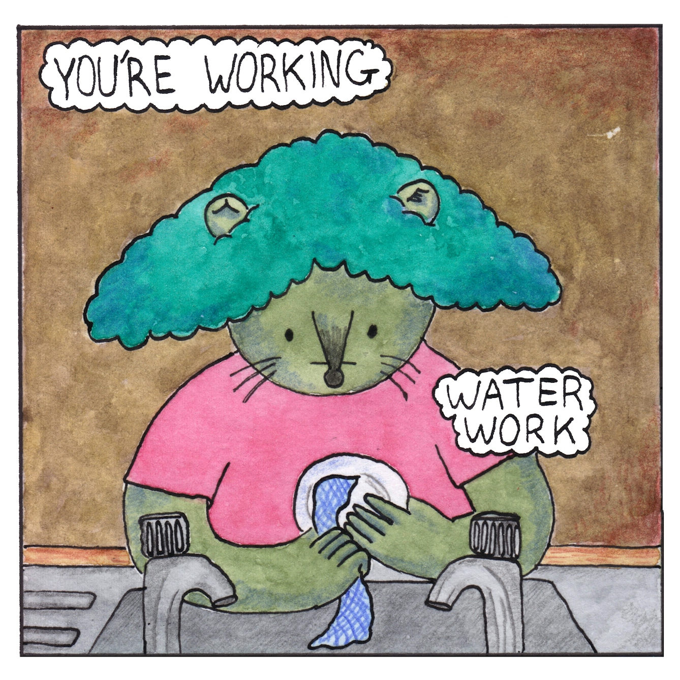 Panel 1 of a six-panel comic made with ink, watercolour and colour pencils: A green humanoid mouse with ears protruding from the top of a mop of curly teal coloured hair stands facing the viewer. They are  washing a plate over a sink with two taps in the foreground. Two text bubbles say: “You’re working. Water work”