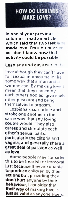 A picture of a problem page column asking how lesbians can make love. The agony aunt responds that they can do all of the things that other couples can beyond penetrative sex, and that "their way of love is just as valid as anyone else's."