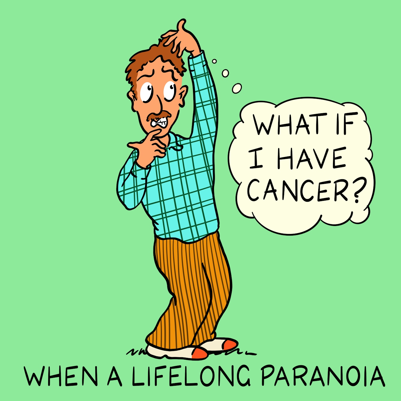 Panel 1 of a four-panel comic drawn digitally: a white man with a moustache, corduroy trousers and a plaid shirt anxiously scratches his head and bites his nails with a thought bubble asking "What if I have cancer?". The caption text reads "When a lifelong paranoia..."