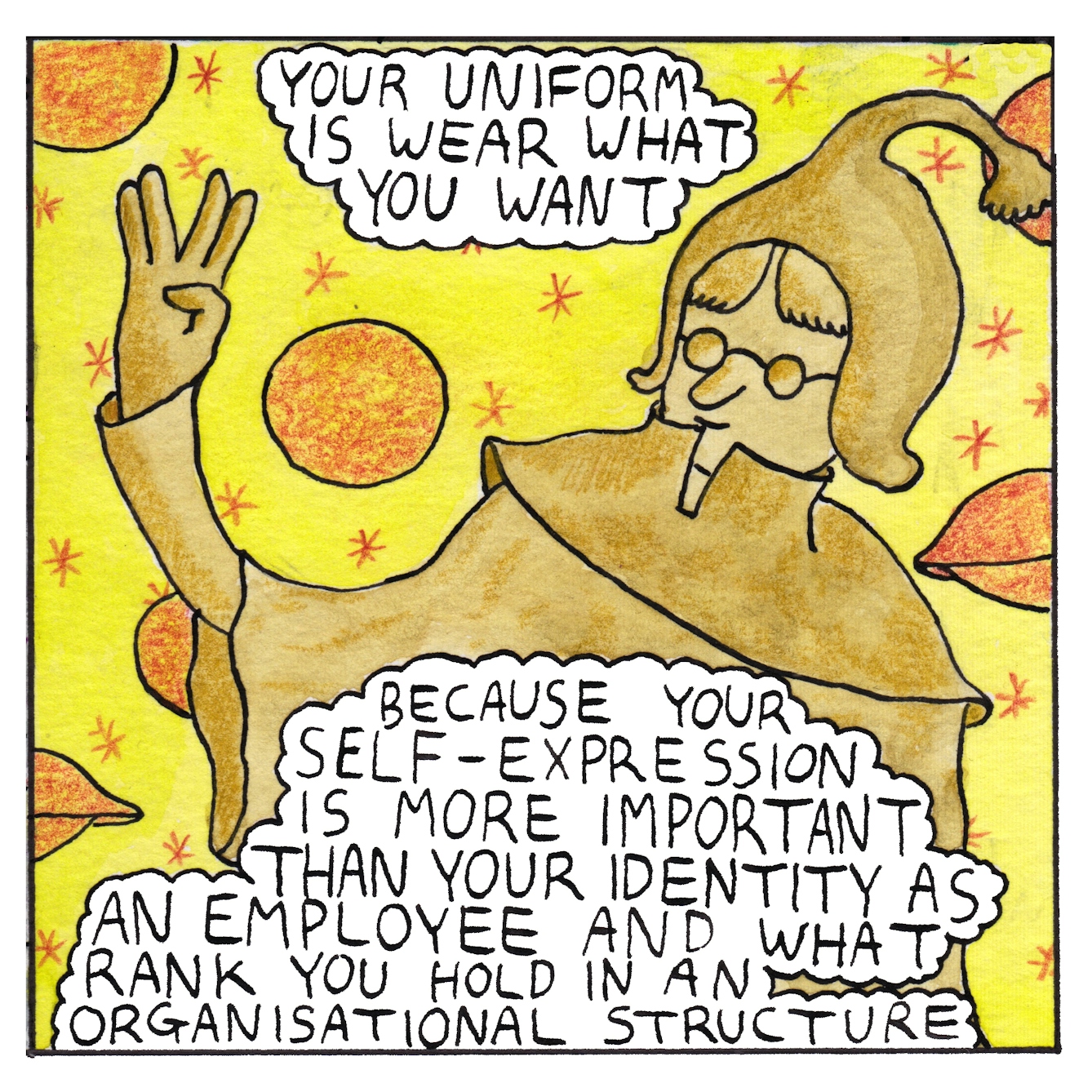 Panel 6 of a six-panel comic drawn with ink, watercolour and colour pencils: A smiling golden character is wearing round glasses, a hat that covers their ears and has a dangly pom-pom and loose robes with a high collar. They are giving a 'Star Trek' Vulcan salute with their right hand. In the background are stars and planets. Two text bubbles read: Your uniform is wear-what-you-want, because your self-expression is more important than your identity as an employee and what rank you hold in an organisational structure"